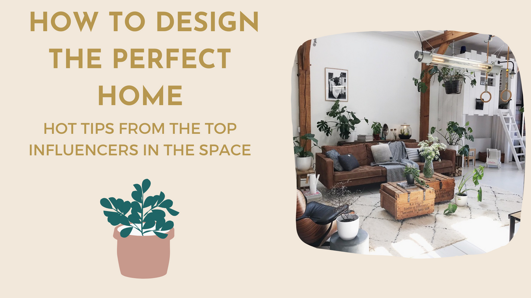 Interior Design: How to design the perfect home. Hot tips from the top influencers in the space.