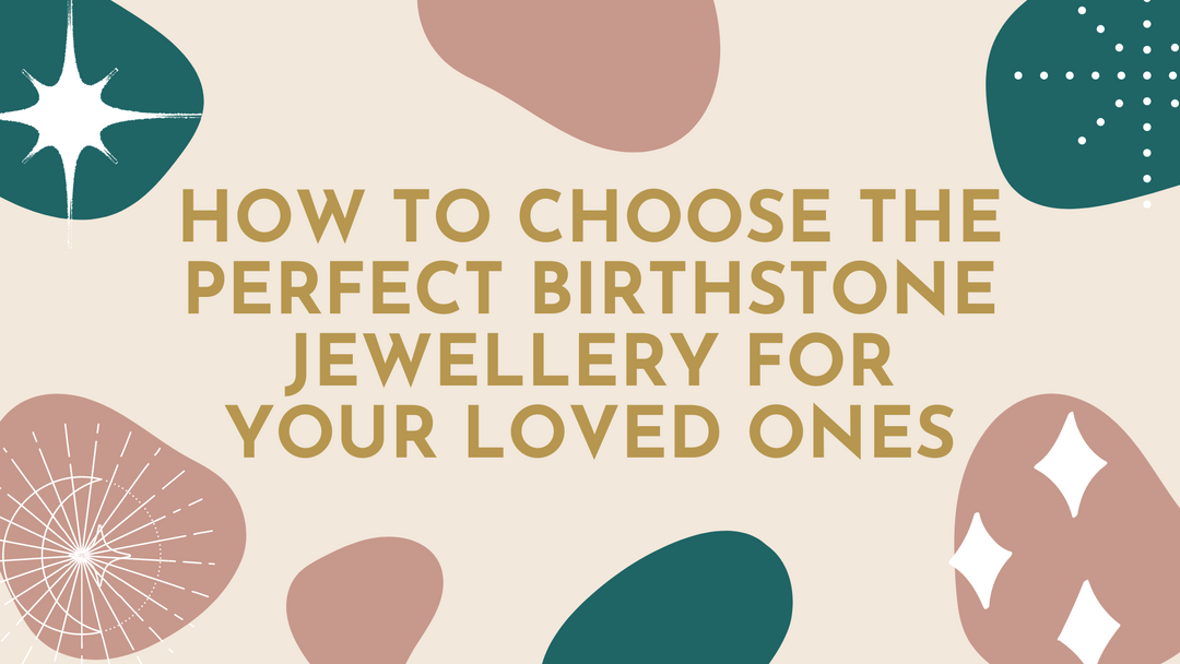 How to Choose the Perfect Birthstone Jewellery for Your Loved Ones