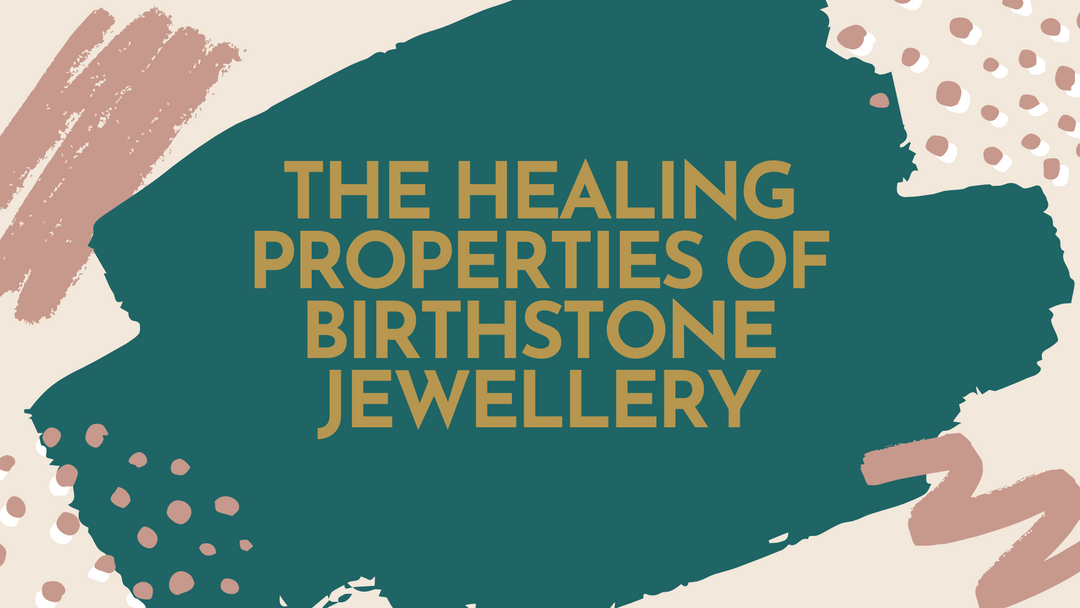 The Healing Properties of Birthstone Jewellery: What You Need to Know