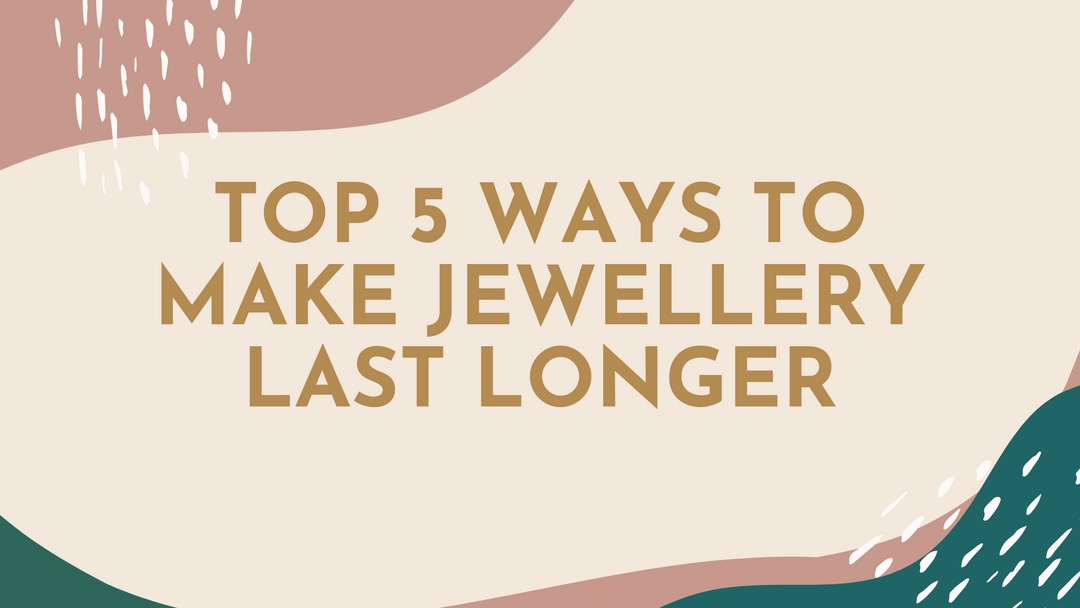 Top 5 ways to make jewellery last longer