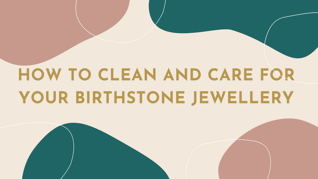 How to Clean and Care for Your Birthstone Jewellery to Keep It Looking Its Best